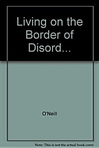 Living on the Border of Disorder: How to Cope With an Addictive Person (Paperback)