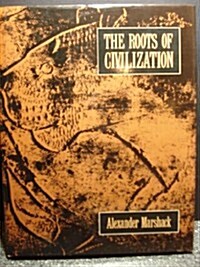 The Roots of Civilization: The Cognitive Beginnings of Mans First Art, Symbol and Notation (Hardcover, Rev Exp Su)