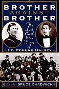 Brother Against Brother: The Lost Civil War Diary of Lt. Edmund Halsey (Hardcover, First Edition)