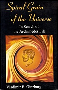 Spiral Grain of the Universe: In Search of the Archimedes File (Paperback, 1st)