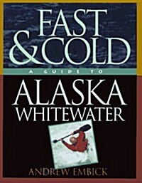 Fast & Cold, A Guide To Alaska Whitewater (Paperback, 1st)