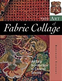 Art of Fabric Collage, The: An Easy Introduction to Creative Sewing (Hardcover)