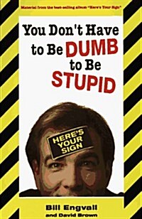 You Dont Have to Be Dumb to Be Stupid (Paperback, 1ST)