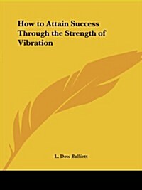 How to Attain Success Through the Strength of Vibration (Paperback)