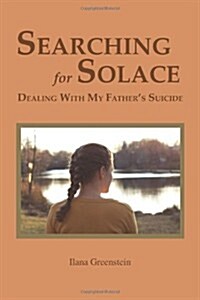 Searching for Solace: Dealing with My Fathers Suicide (Paperback)
