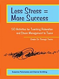 Less Stress = More Success: 50 Activities for Teaching Relaxation and Stress Management to Teens - Grades Six Through Twelve (Paperback)