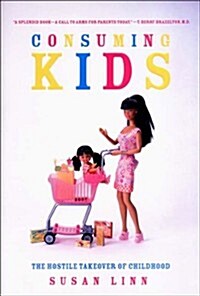 Consuming Kids : The Hostile Takeover of Childhood (Hardcover)