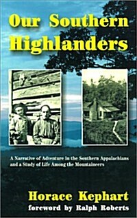 Our Southern Highlanders: A Narrative of Adventure in the Southern Appalachians and a Study of Life Among the Mountaineers (Hardcover)