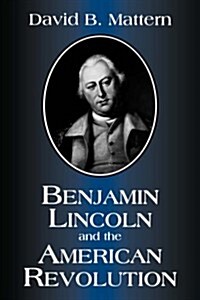 Benjamin Lincoln and the American Revolution (Paperback)