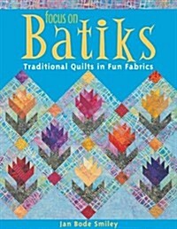 Focus on Batiks: Traditional Quilts in Fun Fabrics (Paperback)