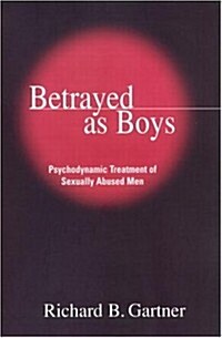 Betrayed as Boys: Psychodynamic Treatment of Sexually Abused Men (Hardcover)