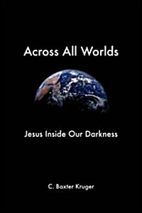 Across All Worlds: Jesus Inside Our Darkness (Paperback)