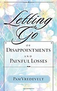 Letting Go of Disappointments and Painful Losses (Paperback)