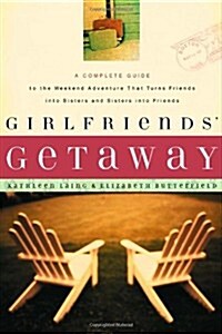 Girlfriends Getaway: A Complete Guide to the Weekend Adventure That Turns Friends Into Sisters and Si (Paperback)