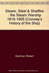 Steam, Steel & Shellfire: The Steam Warship 1815-1905 (Conways History of the Ship) (Hardcover, 0)