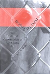 Bridging the Bond: The Cultural Construction of the Shelter Pet (Hardcover)