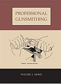 Professional Gunsmithing: A Textbook on the Repair and Alteration of Firearms, with Detailed Notes and Suggestions Relative to the Equipment and (Paperback)