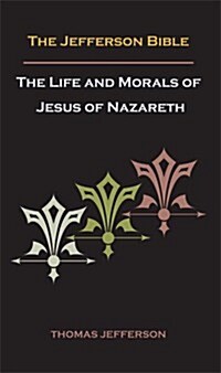 Jefferson Bible, or the Life and Morals of Jesus of Nazareth (Paperback)