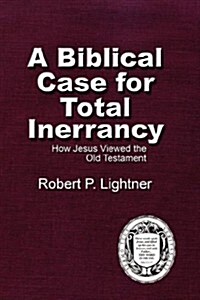A Biblical Case for Total Inerrancy: How Jesus Viewed the Old Testament (Paperback)