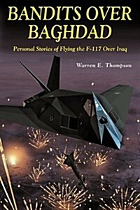 Bandits Over Baghdad: Personal Stories of Flying the F-117 Over Iraq (Paperback)