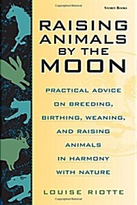 Raising Animals by the Moon: Practical Advice on Breeding, Birthing, Weaning, and Raising Animals in Harmony with Nature (Paperback)