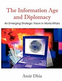 The Information Age and Diplomacy: An Emerging Strategic Vision in World Affairs (Paperback)