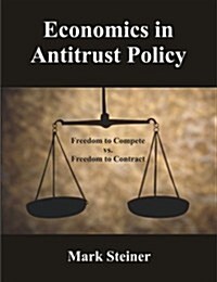 Economics in Antitrust Policy: Freedom to Compete vs. Freedom to Contract (Paperback)