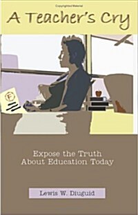 A Teachers Cry: Expose the Truth about Education Today (Paperback)