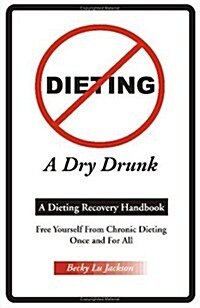 Dieting a Dry Drunk: A Dieting Recovery Handbook (Paperback)