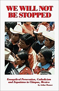 We Will Not Be Stopped: Evangelical Persecution, Catholicism, and Zapatismo in Chiapas, Mexico (Paperback)