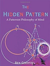 The Hidden Pattern: A Patternist Philosophy of Mind (Paperback)