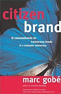 Citizen Brand: 10 Commandments for Transforming Brand Culture in a Consumer Democracy (Paperback)