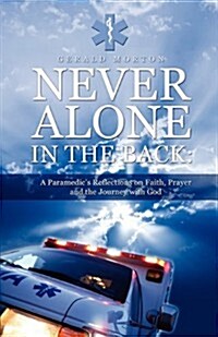 Never Alone in the Back: A Paramedics Reflections on Faith, Prayer and the Journey with God (Paperback)