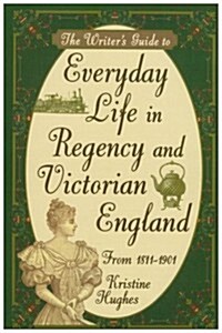 Writers Guide To Everyday Life In Regency & Victorian England (Paperback)