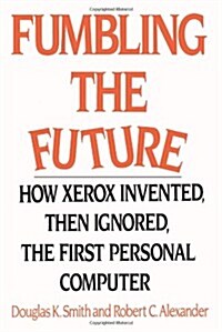 Fumbling the Future: How Xerox Invented, Then Ignored, the First Personal Computer (Paperback)