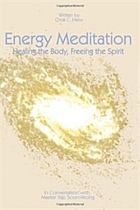 Energy Meditation: Healing the Body, Freeing the Spirit: In Conversation with Master Yap Soon Yeong (Paperback)