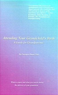 Attending Your Grandchilds Birth: A Guide for Grandparents (Paperback)