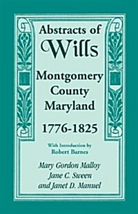 Abstracts of Wills, Montgomery County, Maryland, 1776-1825 (Paperback)