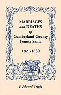 Marriages and Deaths of Cumberland County, [Pennsylvania], 1821-1830 (Paperback)