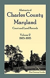 Abstracts of Charles County, Maryland Court and Land Records: Volume 2: 1665-1695 (Paperback)