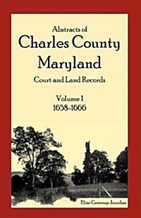 Abstracts of Charles County, Maryland Court and Land Records: Volume 1: 1658-1666 (Paperback)