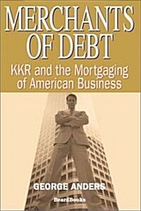 Merchants of Debt: Kkr and the Mortgaging of American Business (Paperback)