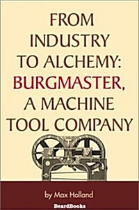 From Industry to Alchemy: Burgmaster, a Machine Tool Company (Paperback)
