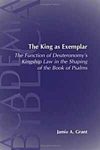 The King as Exemplar: The Function of Deuteronomys Kingship Law in the (Paperback)