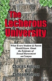 The Lecherous University: What Every Student and Parent Should Know about the Sexual Harassment Epidemic on Campus (Paperback)