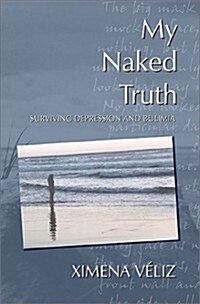 My Naked Truth: Surviving Depression and Bulimia (Paperback)
