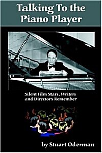 Talking to the Piano Player: Silent Film Stars, Writers and Directors Remember (Paperback)