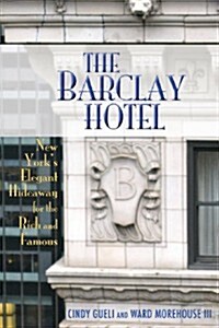 The Barclay Hotel: New Yorks Elegant Hideaway for the Rich and Famous (Paperback)