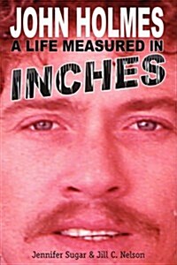 John Holmes, a Life Measured in Inches (Paperback)
