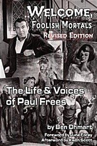 Welcome, Foolish Mortals the Life and Voices of Paul Frees (Revised Edition) (Paperback)